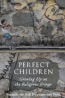 Image for Perfect children  : growing up on the religious fringe