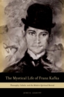 Image for The mystical life of Franz Kafka: theosophy, cabala, and the modern spiritual revival