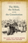 Image for The Bible, the school, and the Constitution: the clash that shaped the modern church-state doctrine