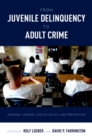 Image for From juvenile delinquency to adult crime: criminal careers, justice policy, and prevention
