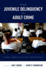 Image for From juvenile delinquency to adult crime  : criminal careers, justice policy, and prevention