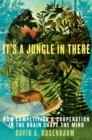 Image for It&#39;s a jungle in there: how competition and cooperation in the brain shape the mind