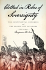 Image for Clothed in robes of sovereignty: the Continental Congress and the people out of doors