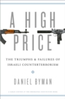 Image for A high price: the triumphs and failures of Israeli counterterrorism