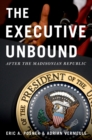 Image for The executive unbound: after the Madisonian republic