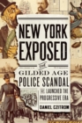 Image for New York Exposed: The Gilded Age Police Scandal that Launched the Progressive Era