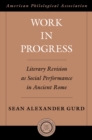 Image for Work in progress: literary revision as social performance in ancient Rome : v. 57