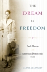 Image for The dream is freedom: Pauli Murray and American democratic faith