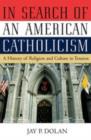 Image for In search of an American Catholicism: a history of religion and culture in tension