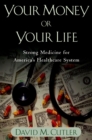 Image for Your Money Or Your Life: Strong Medicine for America&#39;s Health Care System