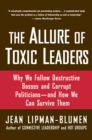 Image for The allure of toxic leaders: why we follow destructive bosses and corrupt politicians - and how we can survive them