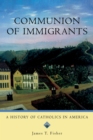 Image for Communion of immigrants: a history of Catholics in America