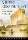 Image for River running west: the life of John Wesley Powell
