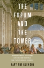 Image for The Forum and the Tower: How Scholars and Politicians Have Imagined the World, from Plato to Eleanor Roosevelt