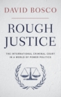 Image for Rough justice  : the International Criminal Court in a world of power politics