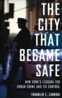 Image for The city that became safe  : New York&#39;s lessons for urban crime and its control