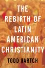 Image for The Rebirth of Latin American Christianity