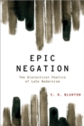 Image for Epic negation: the dialectical poetics of late modernism