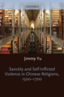 Image for Sanctity and self-inflicted violence in Chinese religions, 1500-1700