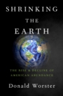 Image for Shrinking the Earth: The Rise and Decline of American Abundance