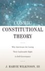 Image for Cosmic constitutional theory: why Americans are losing their inalienable right to self-governance