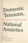 Image for Domestic Tensions, National Anxieties: Global Perspectives on Marriage, Crisis, and Nation