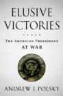 Image for Elusive victories: the American presidency at war