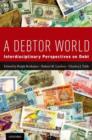 Image for A debtor world  : interdisciplinary perspectives on debt