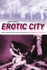 Image for Erotic city  : sexual revolutions and the making of modern San Francisco