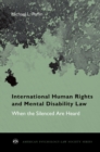 Image for International human rights and mental disability law: when the silenced are heard