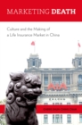 Image for Marketing death: culture and the making of a life insurance market in China