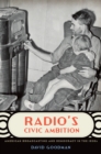 Image for Radio&#39;s civic ambition: American broadcasting and democracy in the 1930s