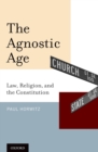 Image for The agnostic age: law, religion, and the Constitution