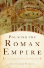 Image for Policing the Roman Empire: soldiers, administration, and public order