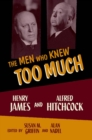 Image for The men who knew too much: Henry James and Alfred Hitchcock