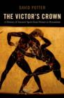 Image for The victor&#39;s crown: a history of ancient sport from Homer to Byzantium