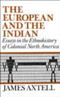Image for The European and the Indian: Essays in the Ethnohistory of Colonial North America