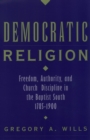 Image for Democratic religion: freedom, authority, and church discipline in the Antebellum South