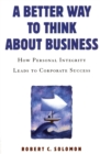 Image for Better Way to Think About Business: How Personal Integrity Leads to Corporate Success: How Personal Integrity Leads to Corporate Success
