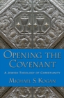 Image for Opening the Covenant: a Jewish theology of Christianity