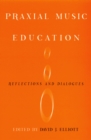 Image for Praxial music education: reflections and dialogues
