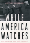 Image for While America Watches: Televising the Holocaust