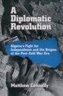 Image for A Diplomatic Revolution: Algeria&#39;s Fight for Independence and the Origins of the Post-Cold War Era
