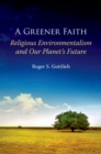 Image for A greener faith: religious environmentalism and our planet&#39;s future