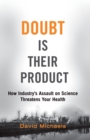 Image for Doubt Is Their Product How Industry&#39;s Assault On Science Threatens Your Health