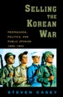 Image for Selling the Korean War: Propaganda, Politics, and Public Opinion in the United States, 1950-1953