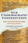 Image for Our Undemocratic Constitution: Where the Constitution Goes Wrong (And How We the People Can Correct It)