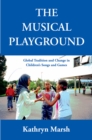 Image for The musical playground: global tradition and change in children&#39;s songs and games
