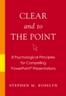 Image for Clear and to the Point 8 Psychological Principles for Compelling Powerpoint Presentations