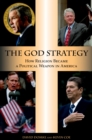 Image for The God strategy: how religion became a political weapon in America